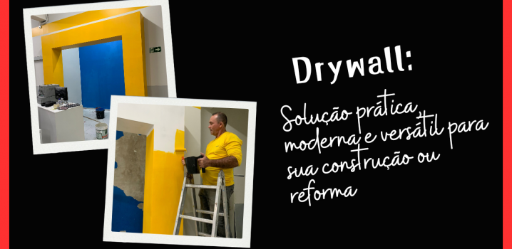 Estrutura em Drywall: Solução prática, moderna e versátil para sua construção ou reforma