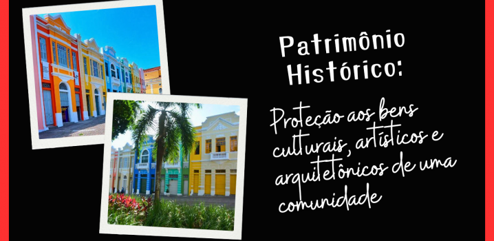 Patrimônio histórico: Proteção aos bens culturais, artísticos e arquitetônicos de uma comunidade