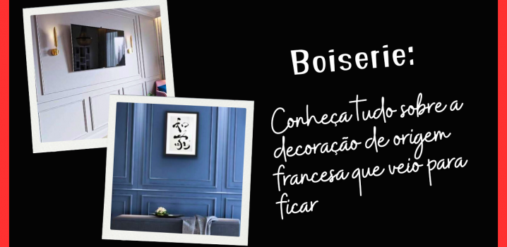 Conheça tudo sobre o #Boiserie: a decoração de origem francesa que veio para ficar!